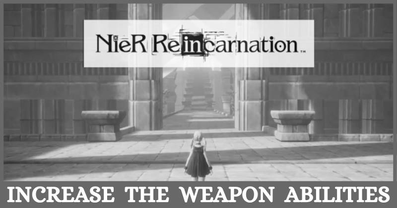 Nier Reincarnation How to Increase the Weapon Abilities?