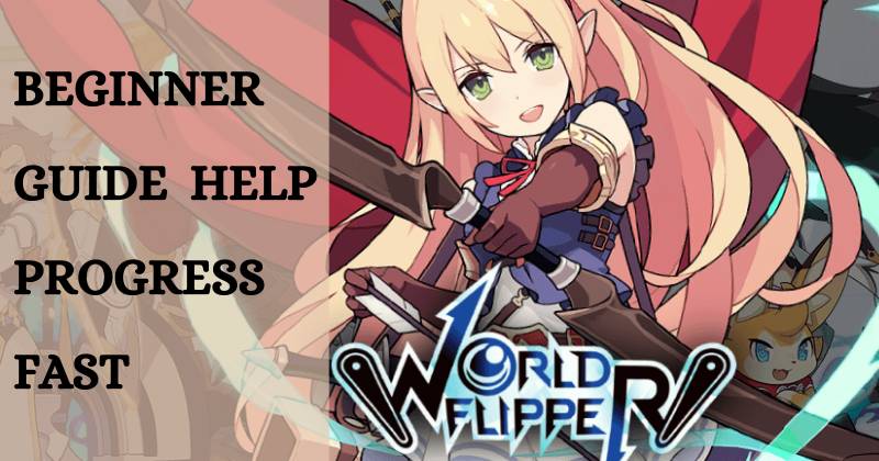 World Flipper Beginner Guide Help you Progress Fast