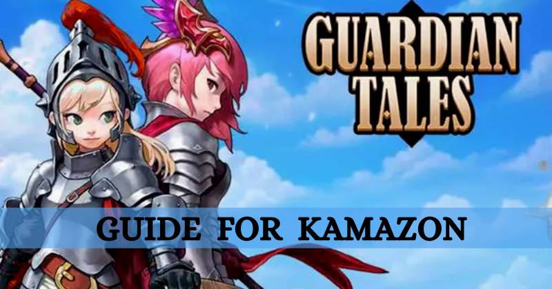 Guardian Tales Guide for Kamazon