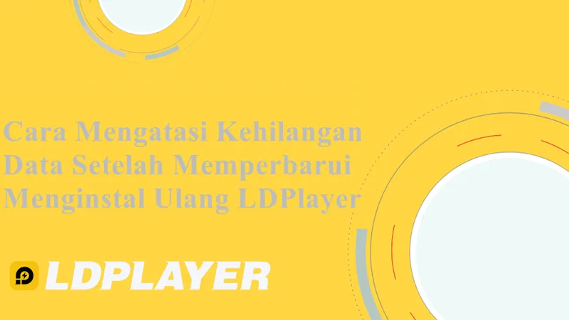 Cara Mengatasi Kehilangan Data Setelah Memutakhirkan/Menginstal Ulang LDPlayer