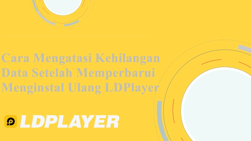Cara Mengatasi Kehilangan Data Setelah Memutakhirkan/Menginstal Ulang LDPlayer