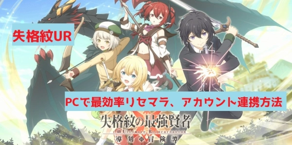 失格紋の最強賢者 ～導刻の冒険譚～The Ultimate Reincarnation(失格紋UR)PCでリセマラ、アカウントの連携方法