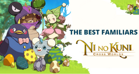 The Best Familiars Ni no Kuni Cross Worlds to Give a Better Output.