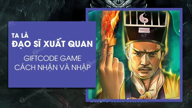『HƯỚNG DẪN』TA LÀ ĐẠO SĨ XUẤT QUAN – TỔNG HỢP GIFTCODE GAME MỚI NHẤT !!