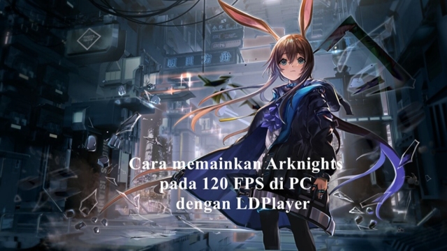 Cara memainkan Arknights pada 120 FPS di PC dengan LDPlayer