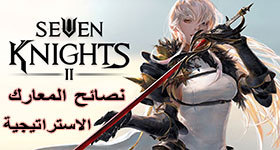 نصائح المعارك الإستراتيجية في لعبة Seven Knights 2